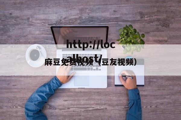 麻豆免费视频(豆友视频)